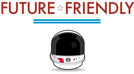 Future Friendly Future Friendly